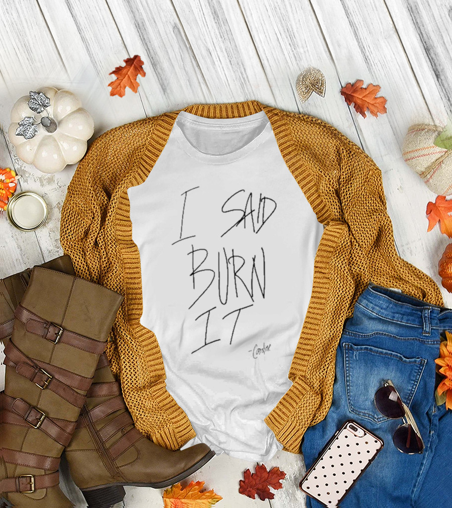 Candice King Quote I Said Burn It Caroline T-Shirt