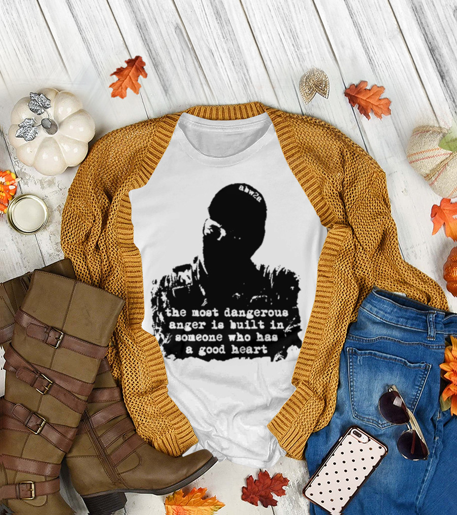 the most dangerous anger is built in someone who has a good heart ahw28 T-Shirt