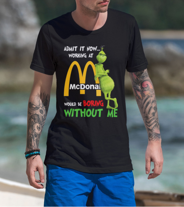 Grinch Admit It Now Working At McDonald's Would Be Boring Without Me T-Shirt