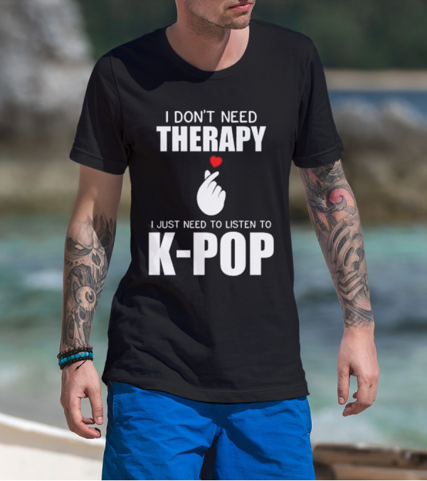 I Don’t Need Therapy Just Need To Listen To K-Pop Heart Gesture T-Shirt