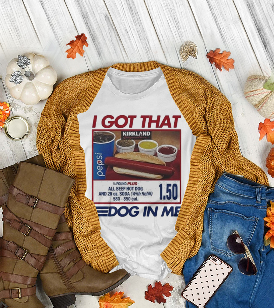I Got That Dog In Me Kirkland Hot Dog Pepsi Refill 2025 T-Shirt