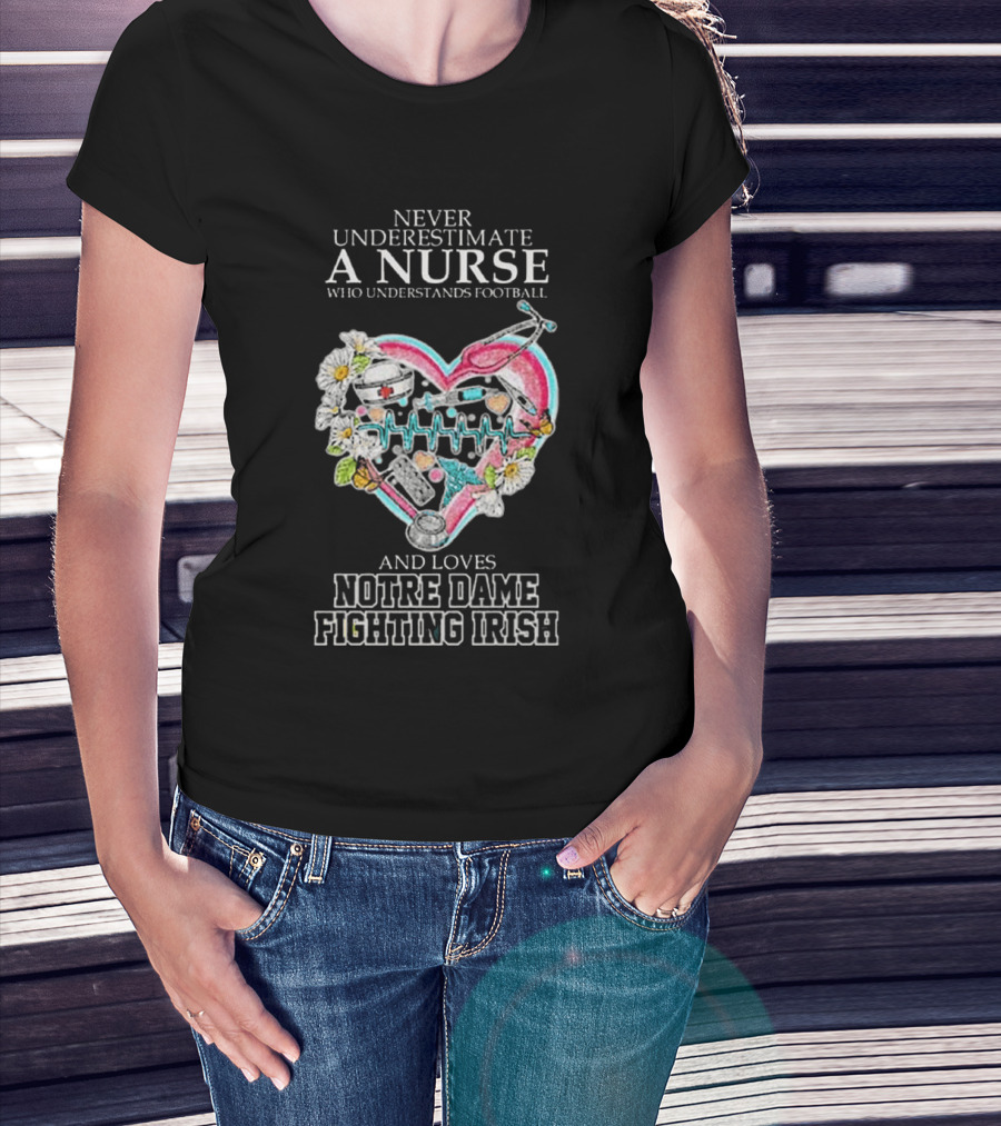 Never Underestimate A Nurse Who Understands Football And Loves Notre Dame Fighting Irish Heart T-Shirt