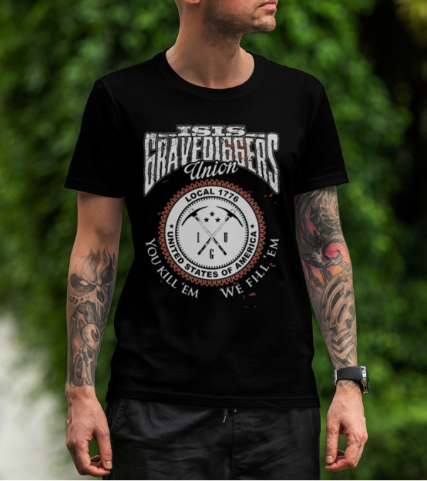 Isis Gravediggers Union Local 1776 You Kill Em We Fill Em United States Of America T-Shirt