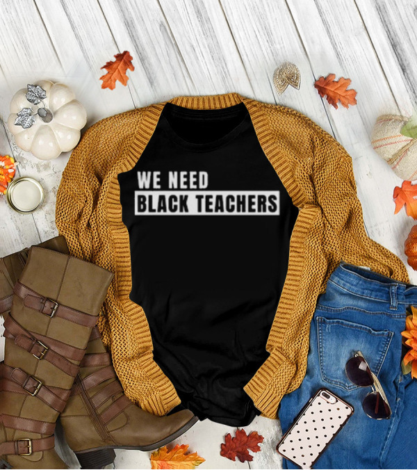 We Need Black Teachers Education Diversity Advocate T-Shirt