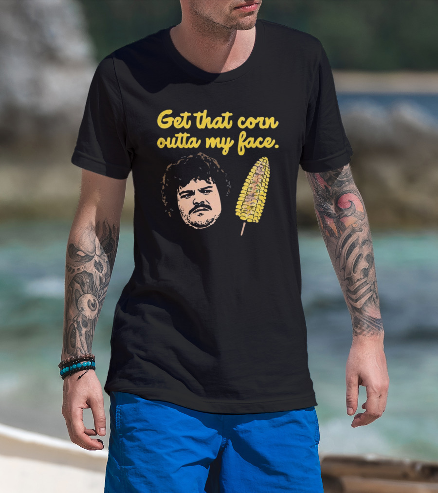 Get That Corn Outta My Face Jack Black Nacho Libre T-Shirt