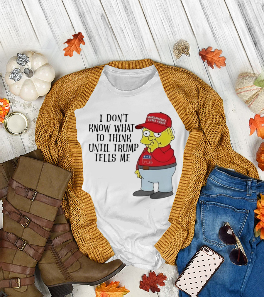 I Don’t Know What to Think Until Trump Tells Me Make America Dumb Again Simpson T-Shirt
