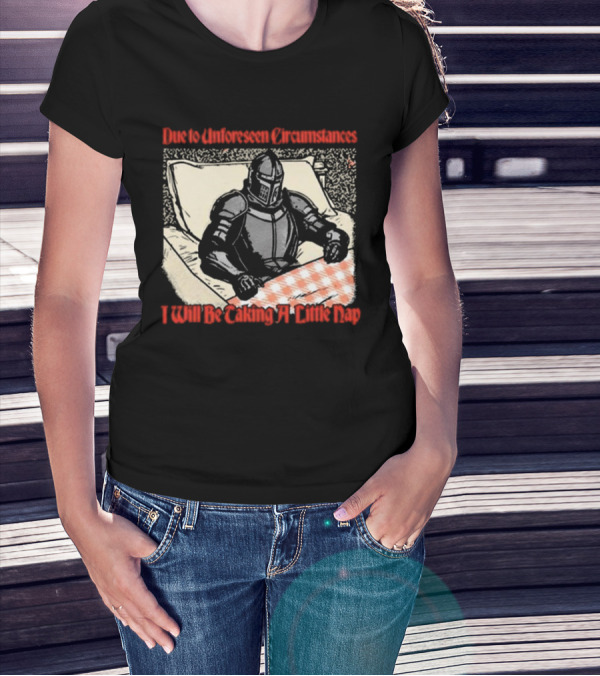 Due To Unforeseen Circumstances Knight Taking A Little Nap T-Shirt