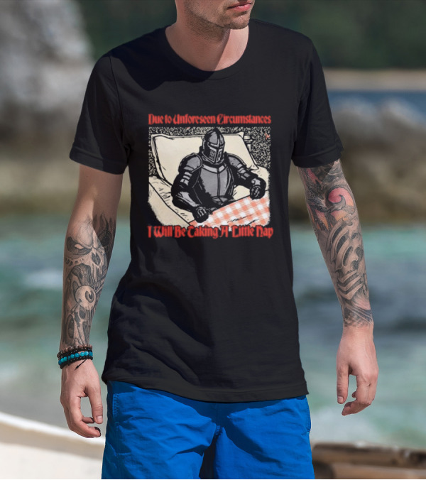 Due To Unforeseen Circumstances Knight Taking A Little Nap T-Shirt