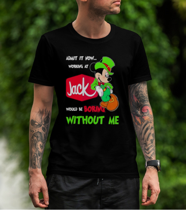 Admit It Now Working At Jack In The Box Would Be Boring Without Me Irish Mickey Mouse T-Shirt