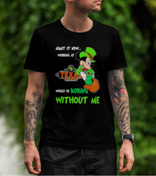 Irish Mickey Mouse Admit It Now Working At Texas Roadhouse Would Be Boring Without Me T-Shirt