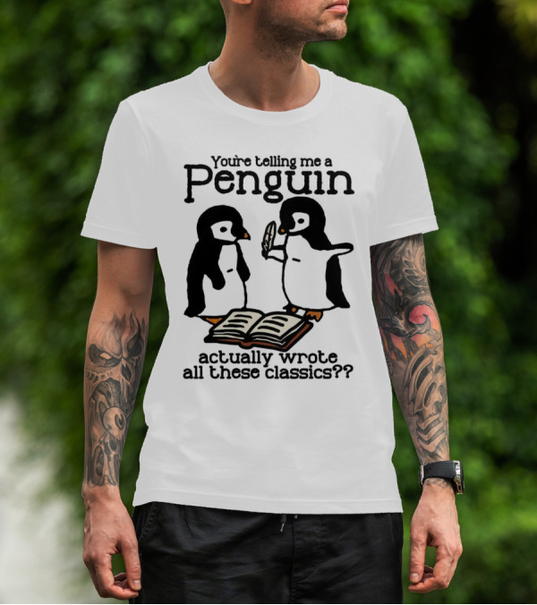 You’re Telling Me A Penguin Actually Wrote All These Classics?? T-Shirt