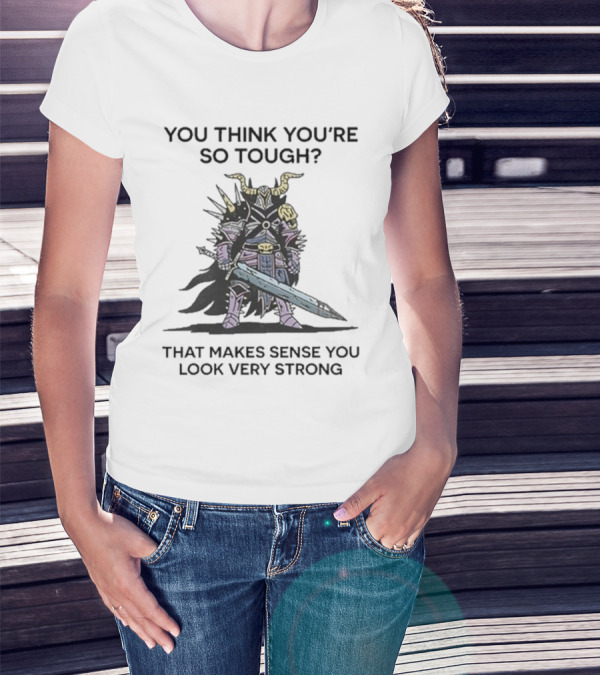 You Think You’re So Tough That Makes Sense You Look Very Strong Warrior Armor T-Shirt