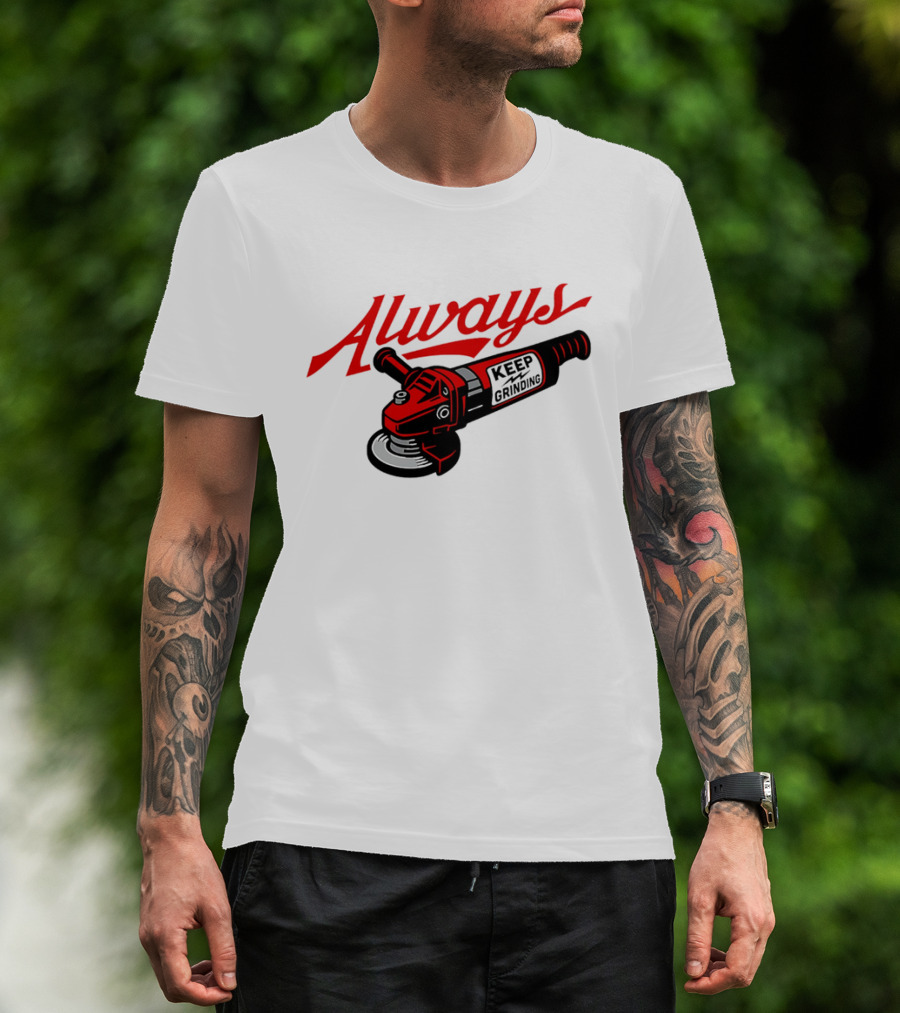 Always Keep Grinding Angle Grinder T-Shirt