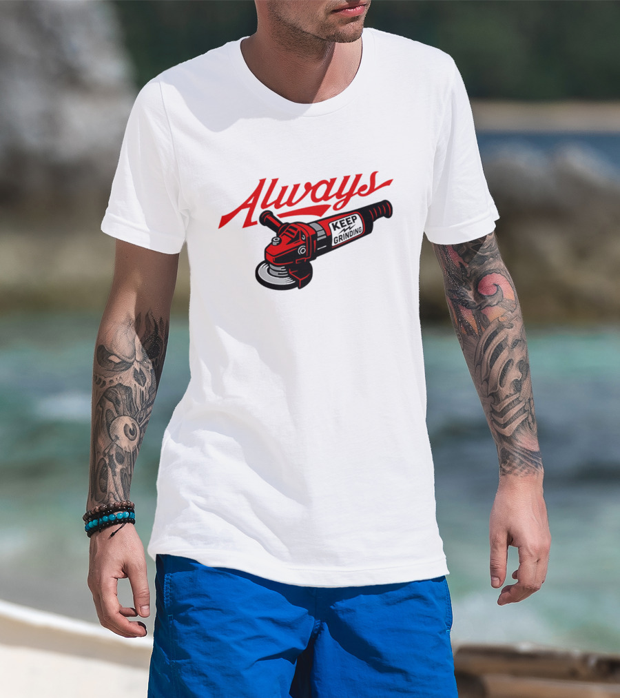 Always Keep Grinding Angle Grinder T-Shirt