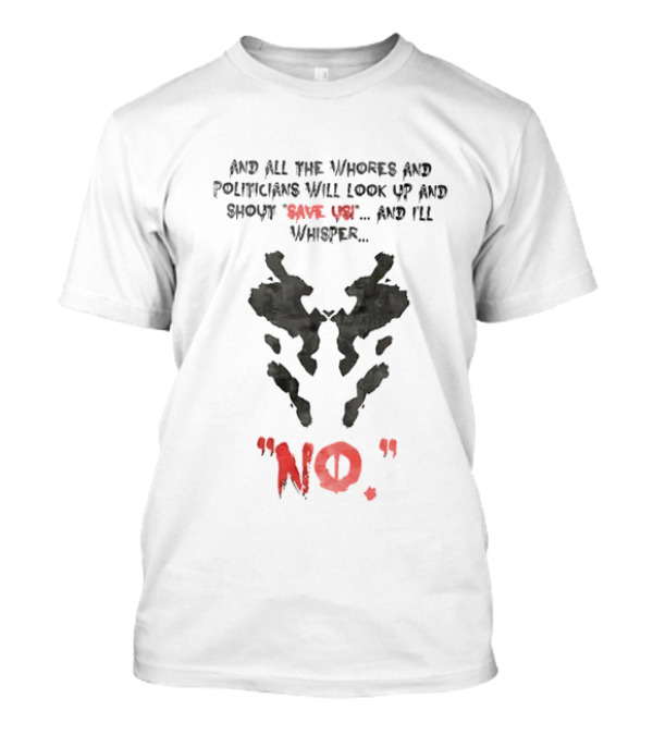 And All The Whores And Politicians Will Look Up And Shout Save Us And I'll Whisper No T-Shirt