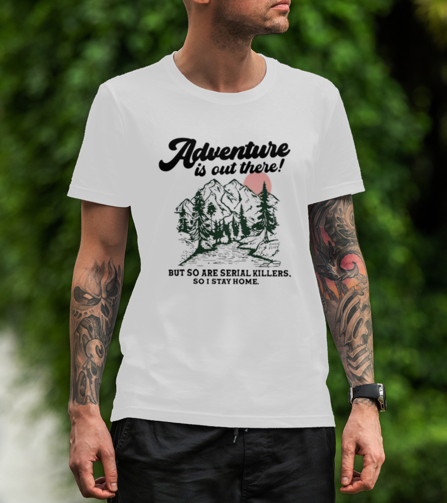 Annie Elise Adventure Is Out There But So Are Serial Killers So I Stay Home Forest Sunset T-Shirt