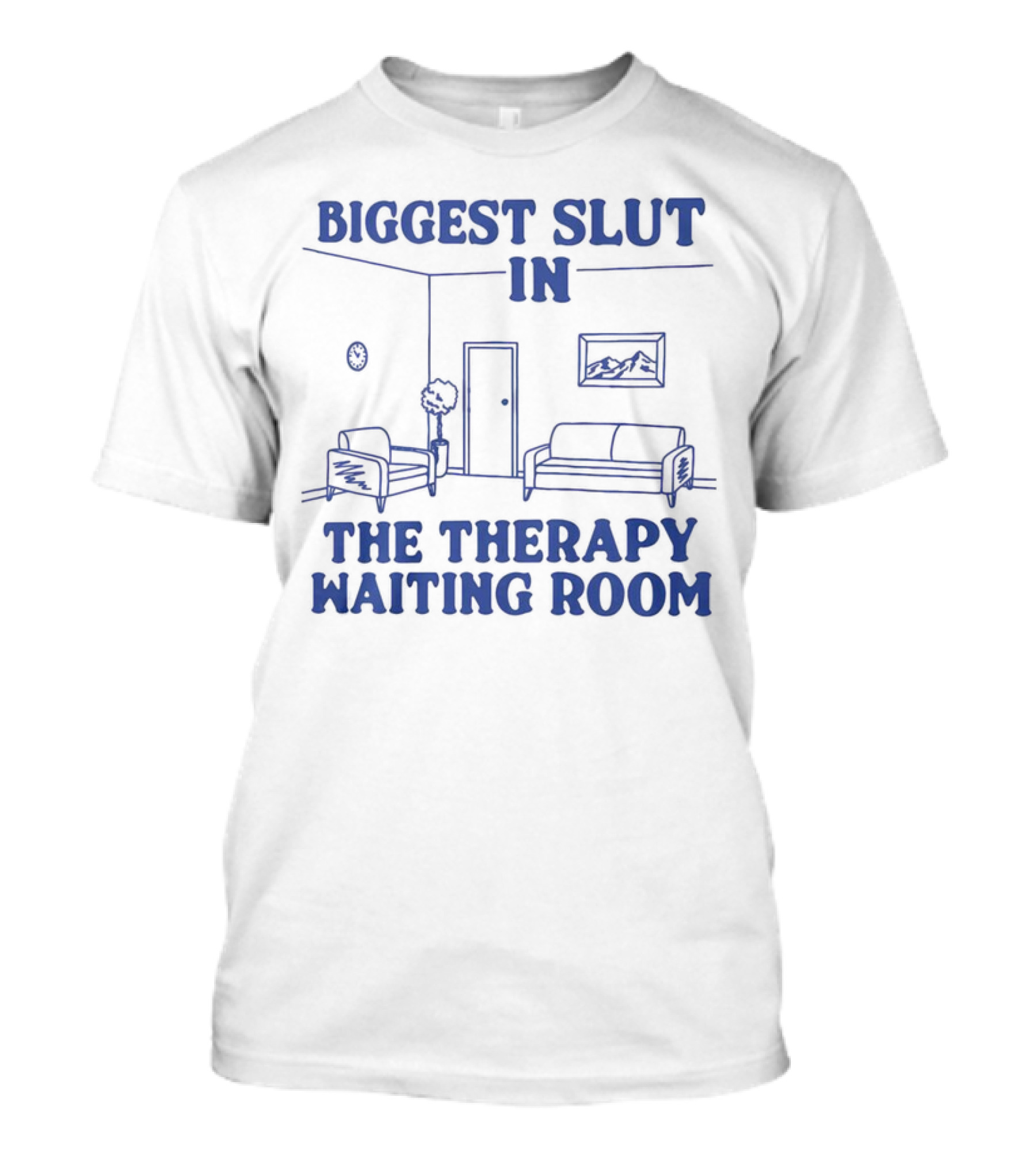 Biggest Slut In The Therapy Waiting Room Bedroom Couch And Chair T-Shirt