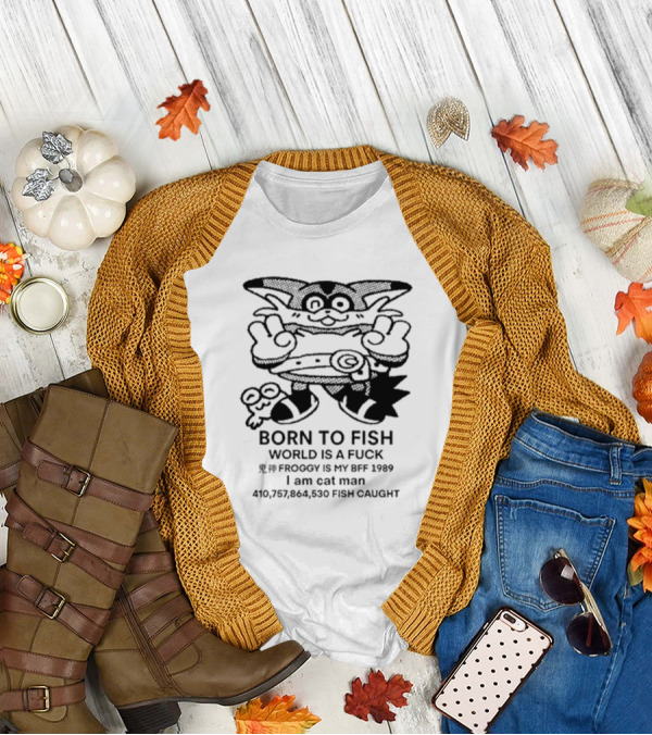 Born To Fish Froggy Is My Bff 1989 I Am Cat Man Fish Caught T-Shirt