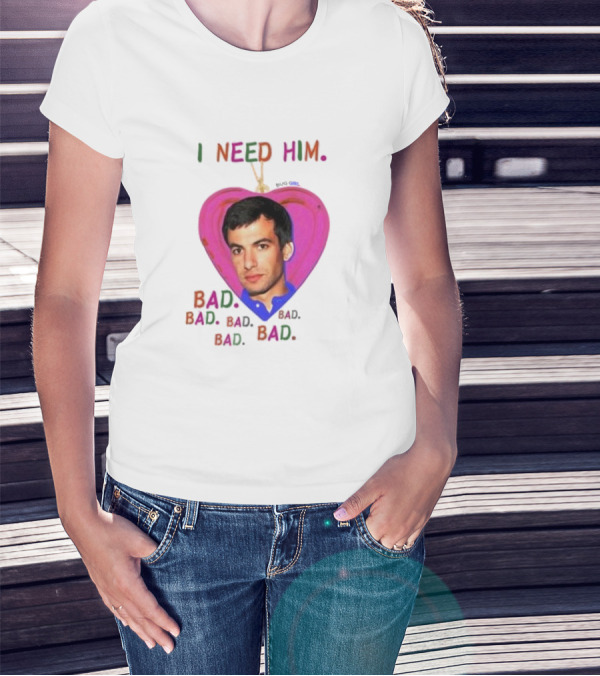 I Need Him Bad Bad Bad Heart Image T-Shirt