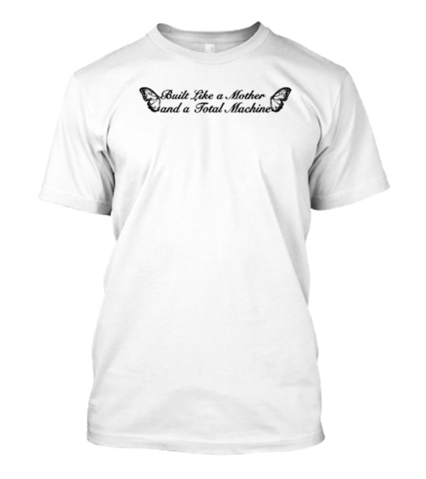 Built Like A Mother And A Total Machine Butterfly Wings T-Shirt