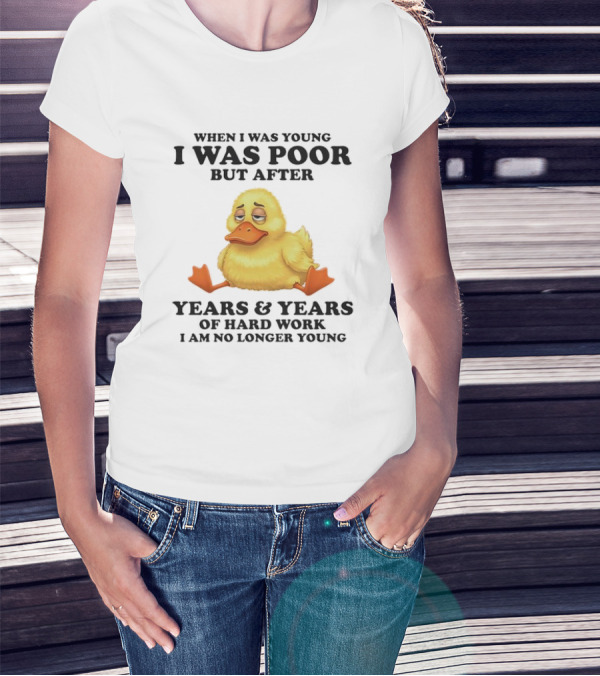 I Was Poor But After Years And Years Duck T-Shirt