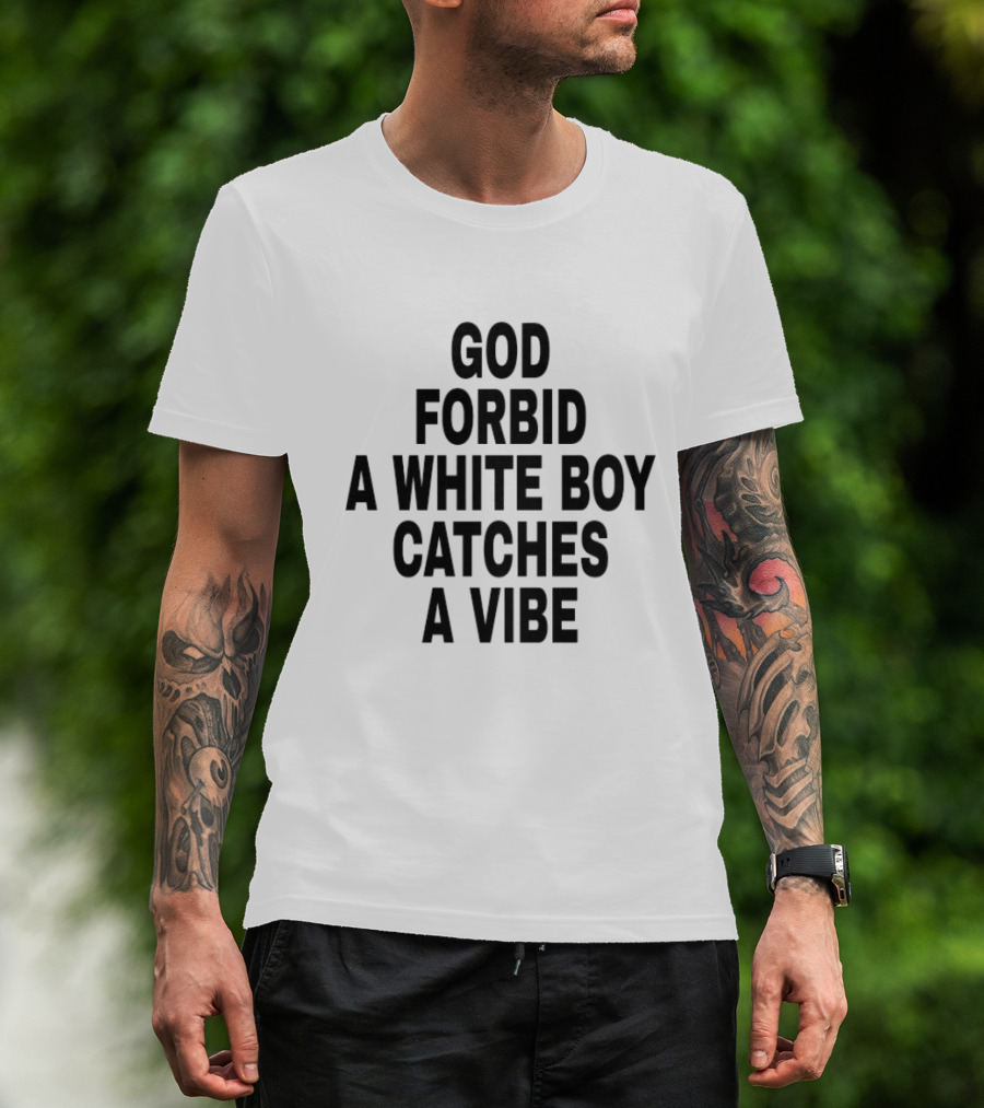 God Forbid A White Boy Catches A Vibe T-Shirt