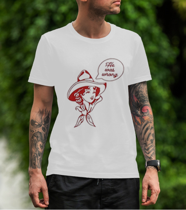 He Was Wrong Cowgirl Hat Bandana Speech Bubble T-Shirt
