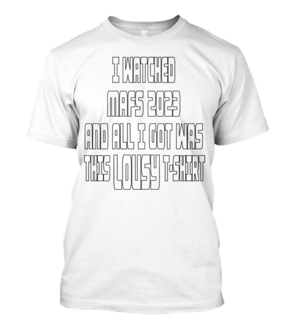 I ED MAFS 2023 AND ALL I GOT WAS THIS LOUSY T-Shirt