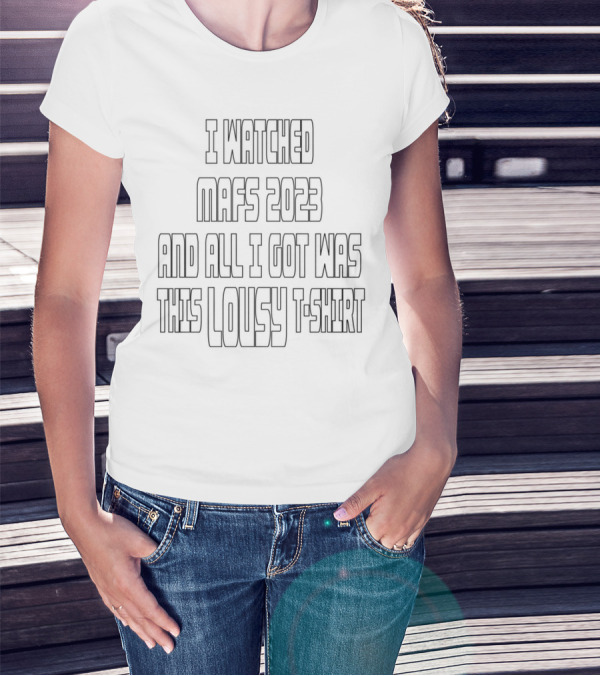 I ED MAFS 2023 AND ALL I GOT WAS THIS LOUSY T-Shirt