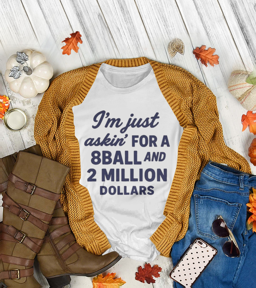 I’m Just Askin’ for a 8Ball and 2 Million Dollars T-Shirt