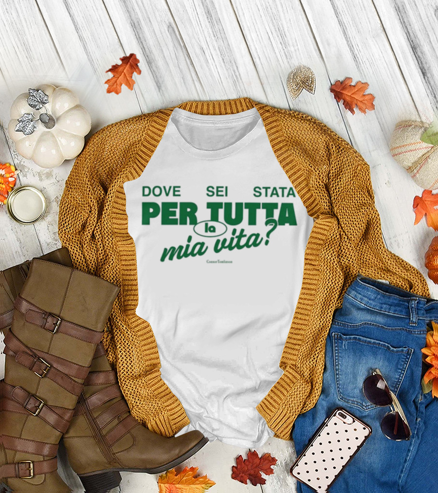 Dove Sei Stata Per Tutta La Mia Vita Scritta Italiana T-Shirt