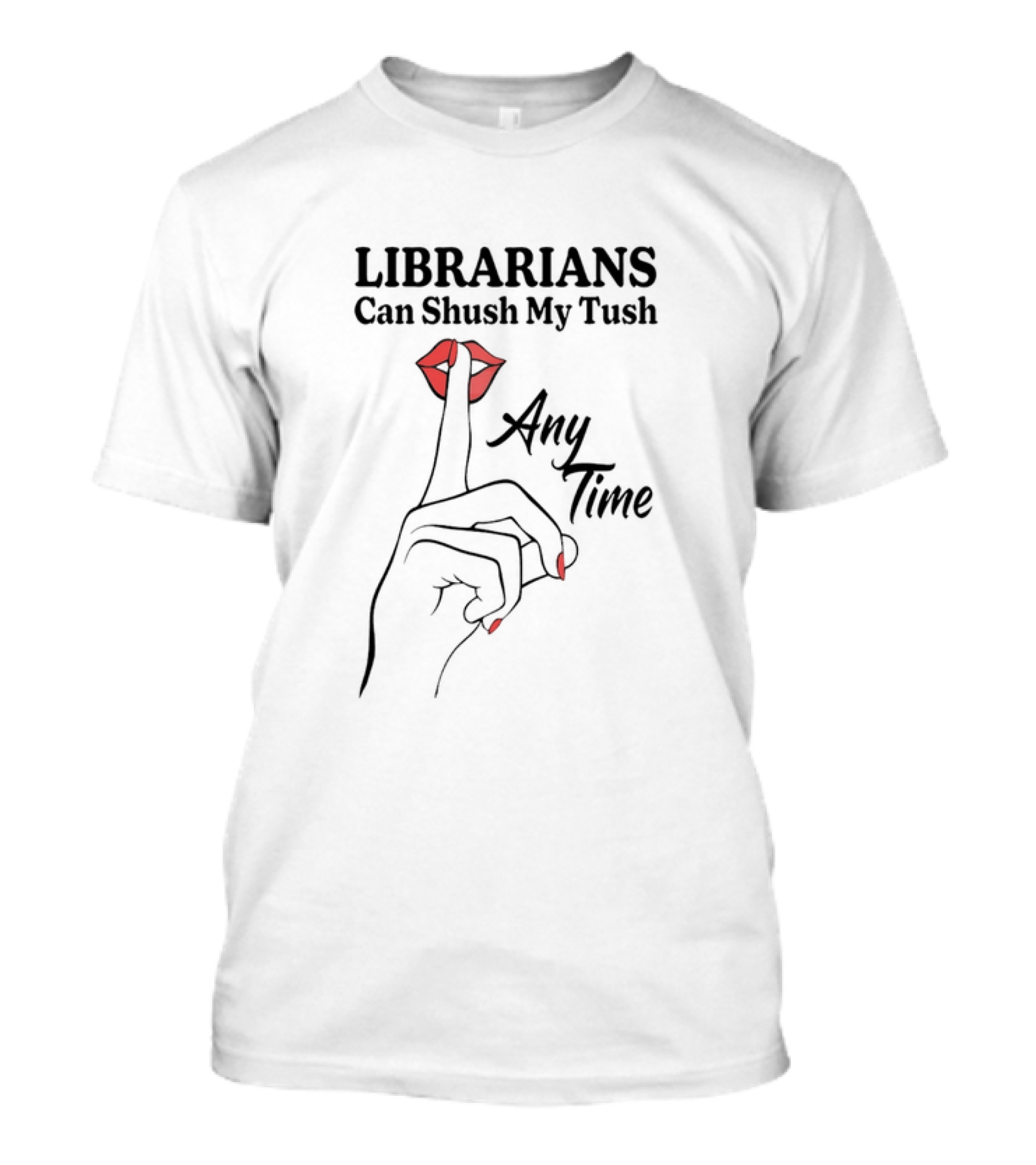 Librarians Can Shush My Tush Any Time Red Lips Hand Gesture T-Shirt