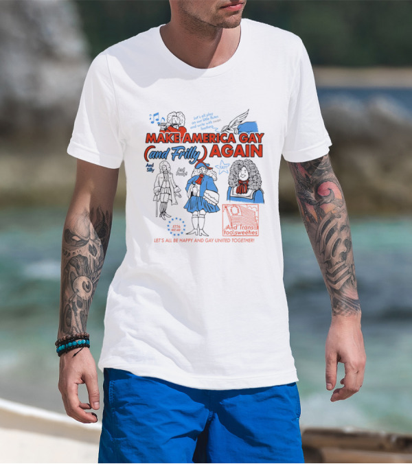 Make America Gay And Frilly (and Frilly) Again Let's All Be Happy And Gay United Together T-Shirt