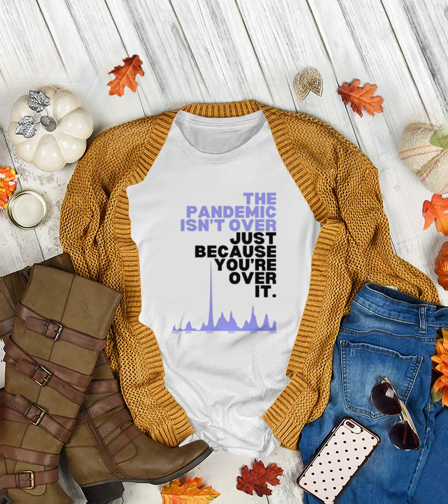 The Pandemic Isn't Over Just Because You're Over It Bold Statement Text with Graph Elements T-Shirt
