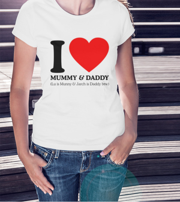 I Love Mummy & Daddy Lu Is Mummy & Jarch Is Daddy Wemeanwellpodcast T-Shirt