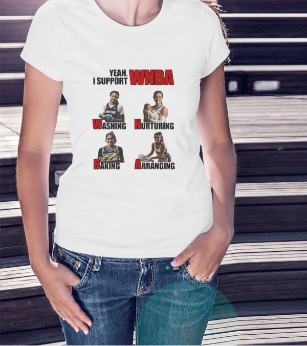 Yeah I Support WNBA Washing Nurturing Baking Arranging T-Shirt