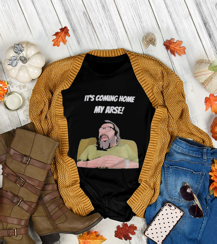 Jim Royle It's Coming Home My Arse Football Humor T-Shirt