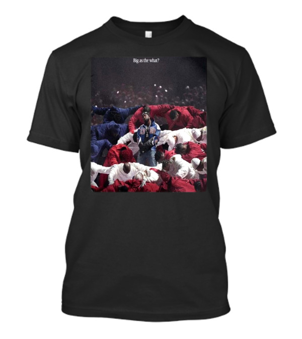 Kendrick Lamar In The Halftime Show Super Bowl LIX NFL Season Big As The What 2025 T-Shirt