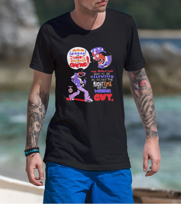 Too Loud Too Reckless Too Ghetto The Revolution Bout To Be Televised Right Time Wrong Guy T-Shirt