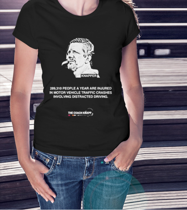 Knappes 289310 People A Year Are Injured In Motor Vehicle Traffic Crashes Involving Distracted Driving T-Shirt