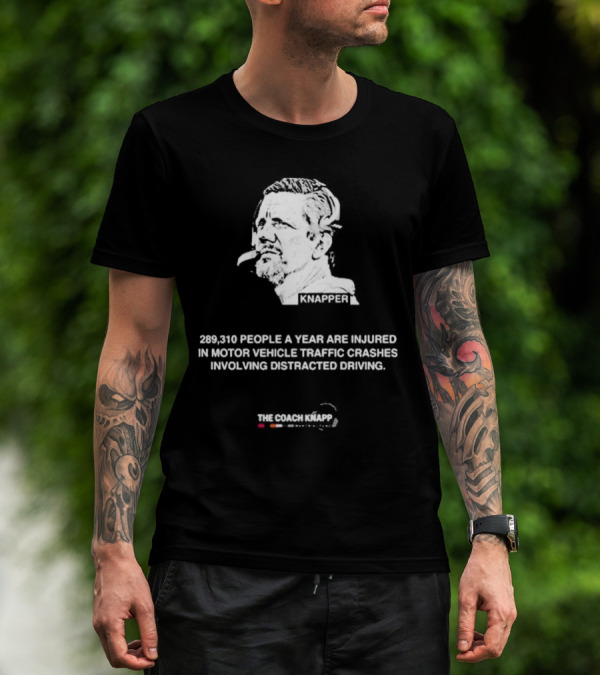 Knappes 289310 People A Year Are Injured In Motor Vehicle Traffic Crashes Involving Distracted Driving T-Shirt