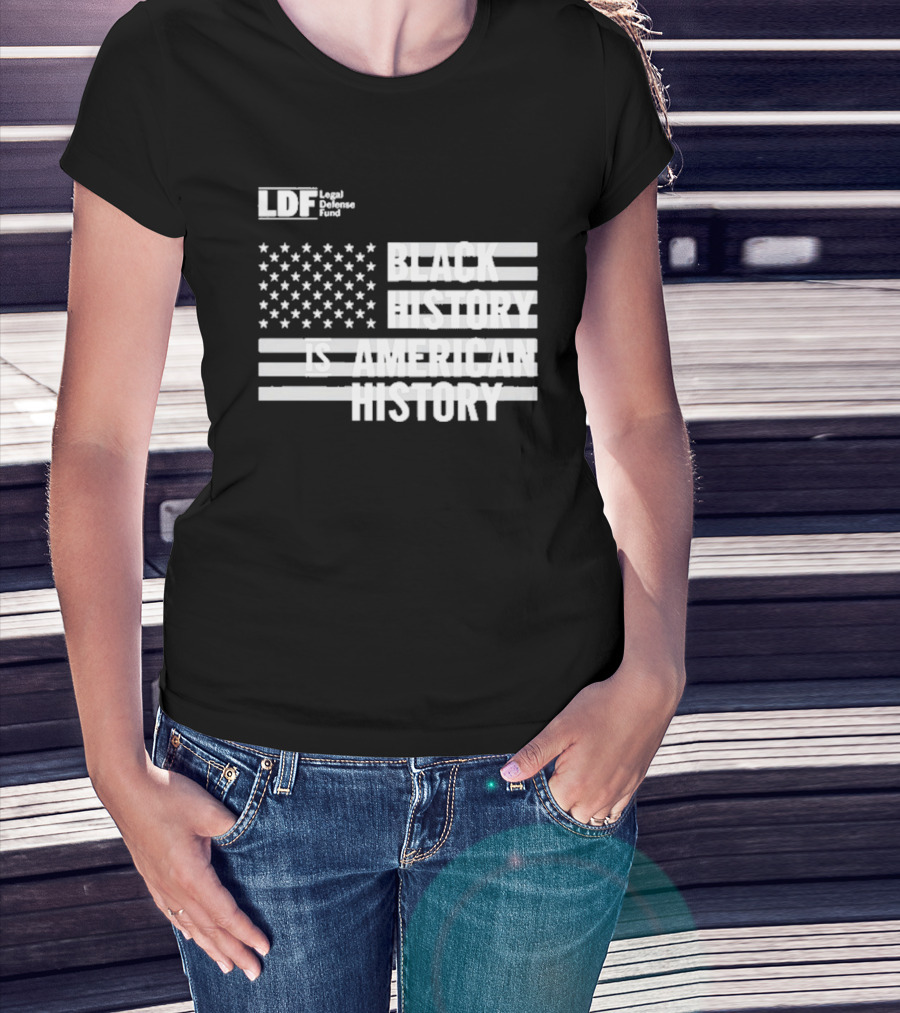 LDF Legal Defense Fund Black History Is American History Flag Stars And Stripes T-Shirt