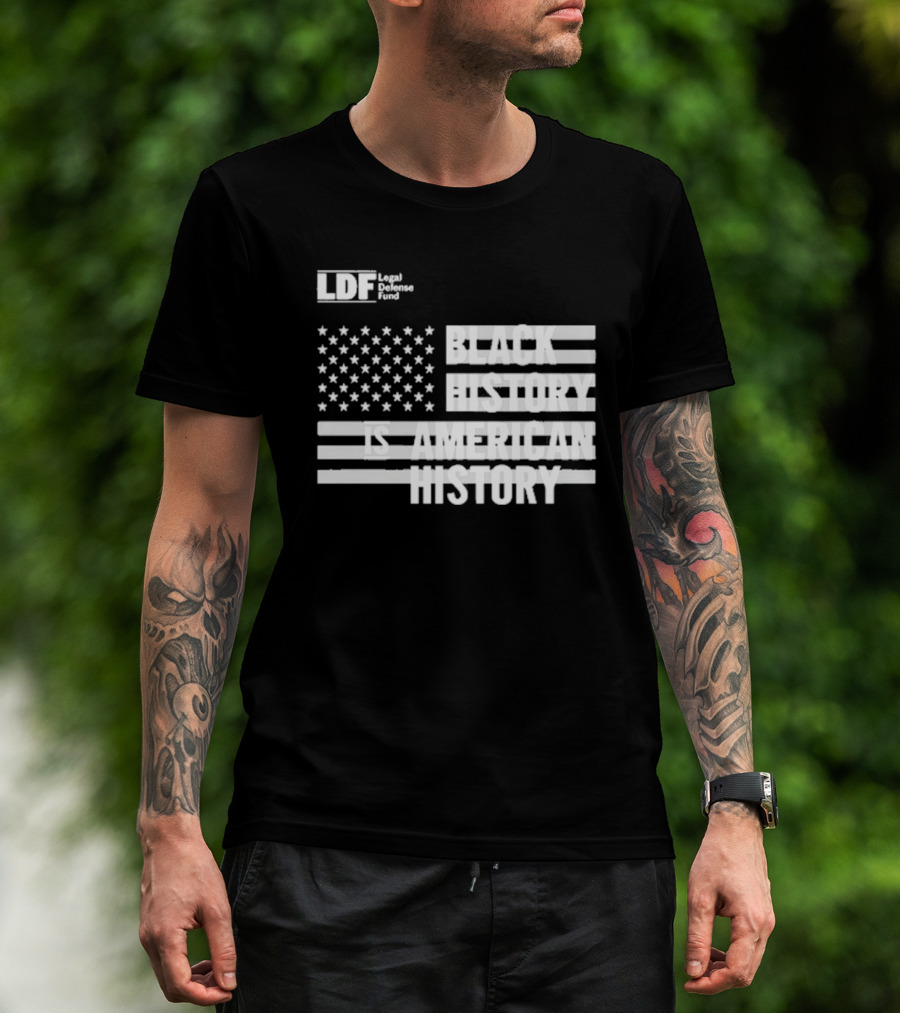 LDF Legal Defense Fund Black History Is American History Flag Stars And Stripes T-Shirt