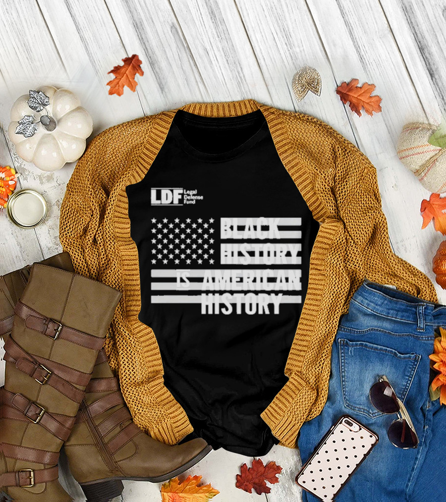 LDF Legal Defense Fund Black History Is American History Flag Stars And Stripes T-Shirt
