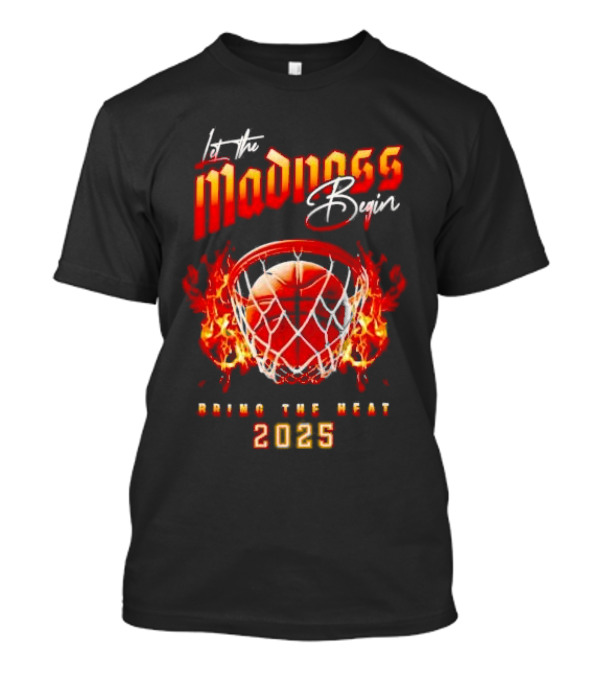 Let The Madness Begin Basketball Bring The Heat 2025 T-Shirt