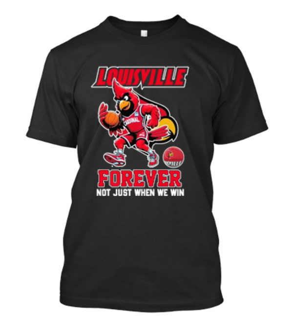 Louisville Cardinals Forever Basketball Not Just When We Win T-Shirt