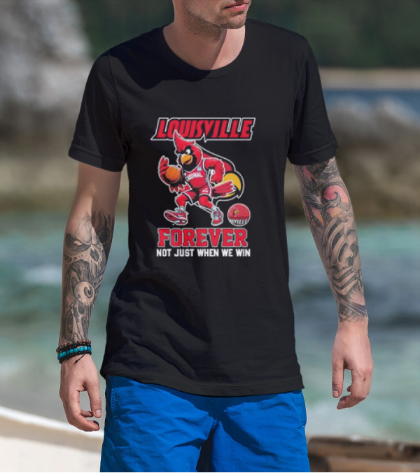 Louisville Cardinals Forever Basketball Not Just When We Win T-Shirt