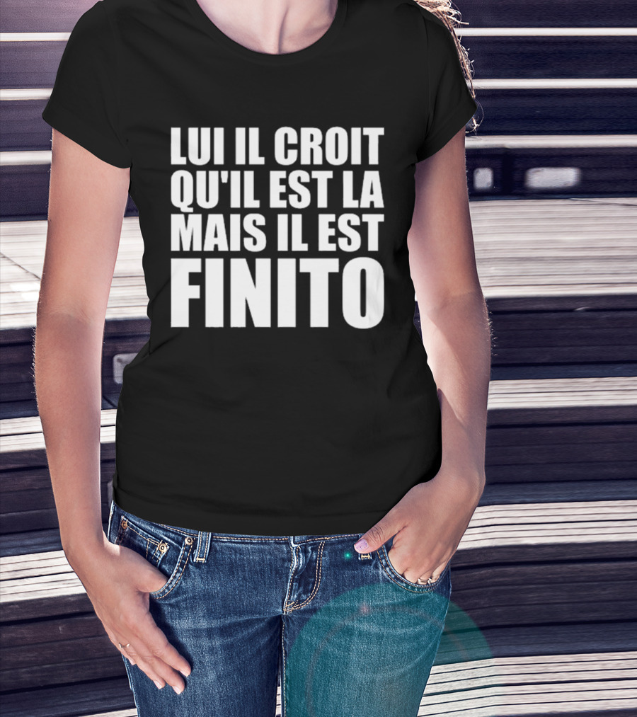 Lui Il Croit Qu’Il Est La Mais Il Est Finito Bold Statement Text T-Shirt