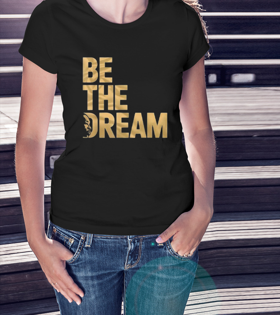 Be The Dream MLK Day I Have A Dream Martin Luther King Day T-Shirt