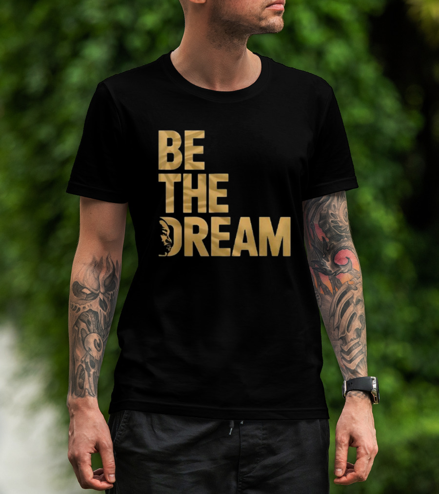 Be The Dream MLK Day I Have A Dream Martin Luther King Day T-Shirt